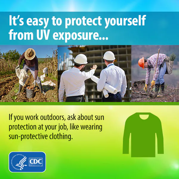 It's easy to protect yourself from UV exposure. If you work outdoors, ask about sun protection at your job, like wearing sun-protective clothing.