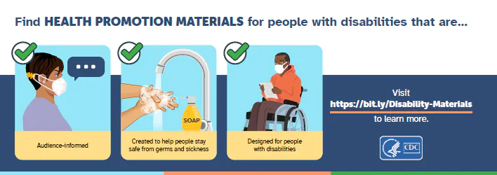 C19PB_partner_web-banner-thumb Visit https://bit.ly/Disability-Materials for audience-driven health promotion materials designed for people with disabilities.