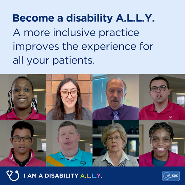 1.2-600px A square graphic with photos of eight people of different races, ages, and sex. It’s captioned with 'Become a disability A.L.L.Y. A more inclusive practice improves the experience for all your patients.'