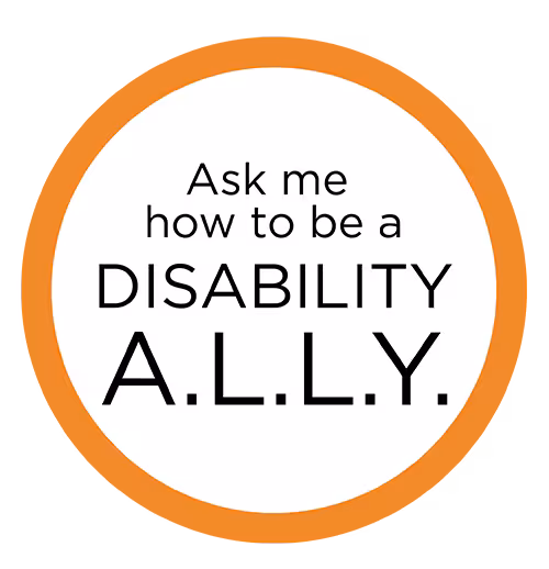 ALLY-Button-2-500px Badge with text: "Ask me how to be a Disability A.L.L.Y." surrounded by an orange border.