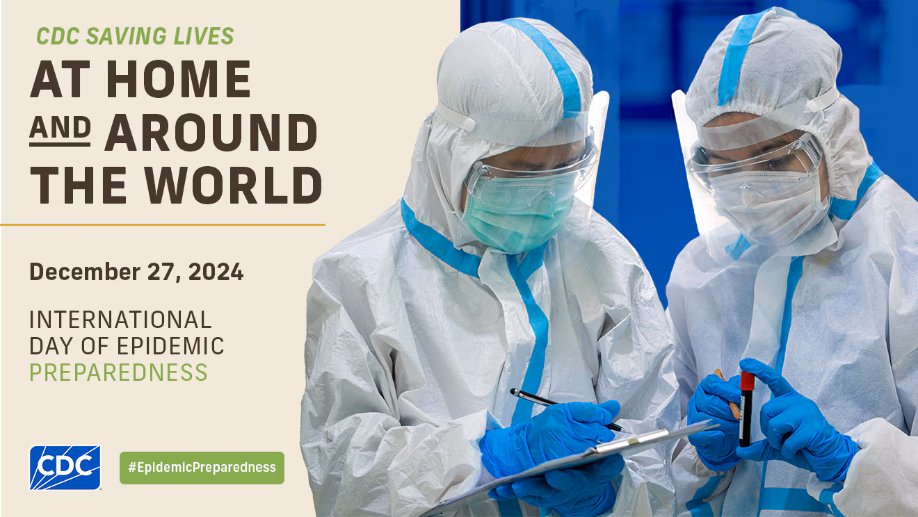CDC: Saving Lives at Home and Around the World. December 27, 2024. International Day of Epidemic Preparedness. Two lab workers in PPE.