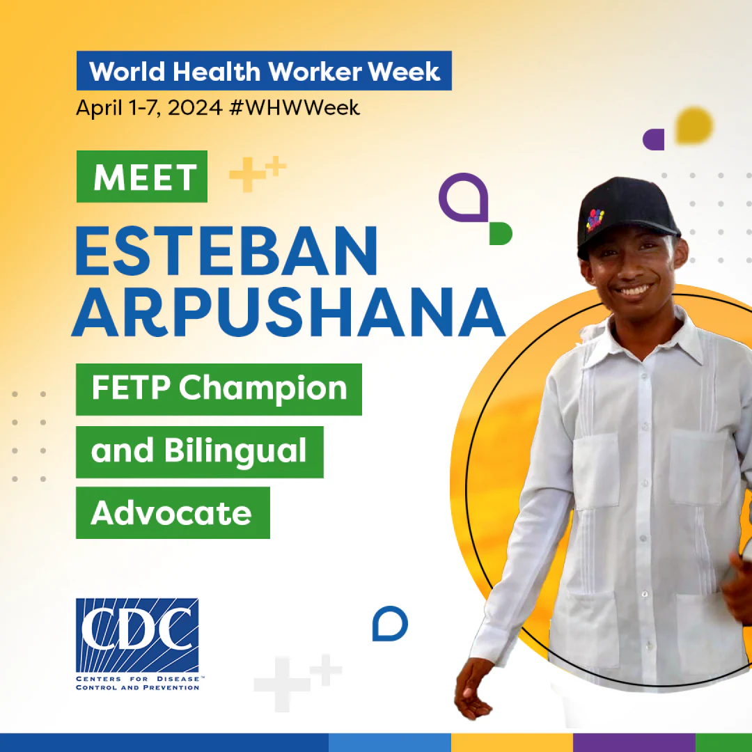 Social Media-6 -WHWW_Colombia A man wearing a black hat and white shirt smiling surrounded by a colorful graphic. “World Health Worker Week, April 1-7, 2024, #WHWWeek, Meet Esteban Arpushana, FETP Champion and bilingual advocate.”