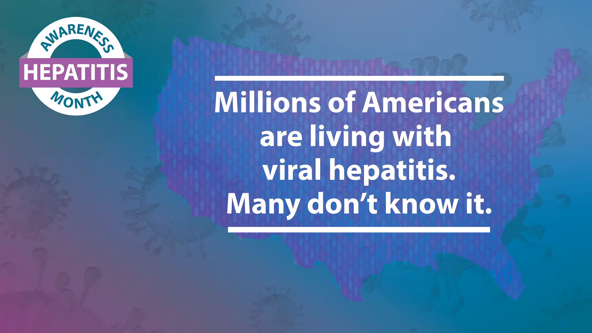 Hepatitis Awareness Month. Millions of Americans are living with viral hepatitis. Many don't know it.