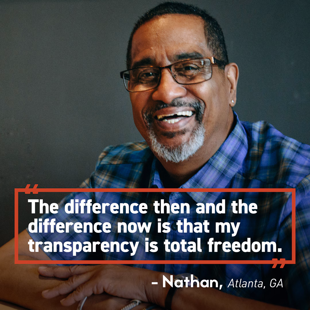 An image of a man smiling with a quote superimposed: The difference then and the difference now is that my transparency is total freedom. -Nathan, Atlanta, GA
