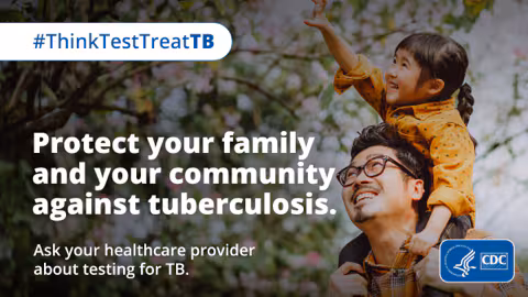 Protect Your Family and Your Community Against Tuberculosis A father and child are outside. The reads "Protect your family and your community against tuberculosis. Ask your health care provider about testing for TB."