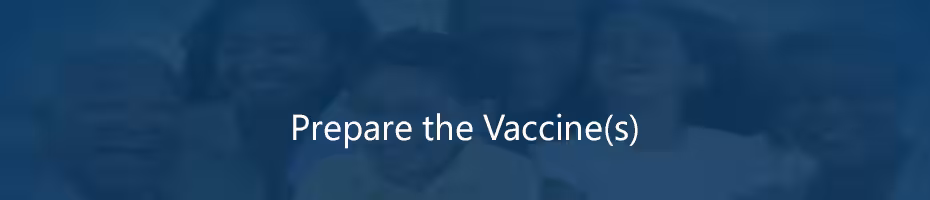 Prepare the Vaccine(s)
